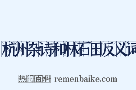 杭州杂诗和林石田反义词是什么意思的图片